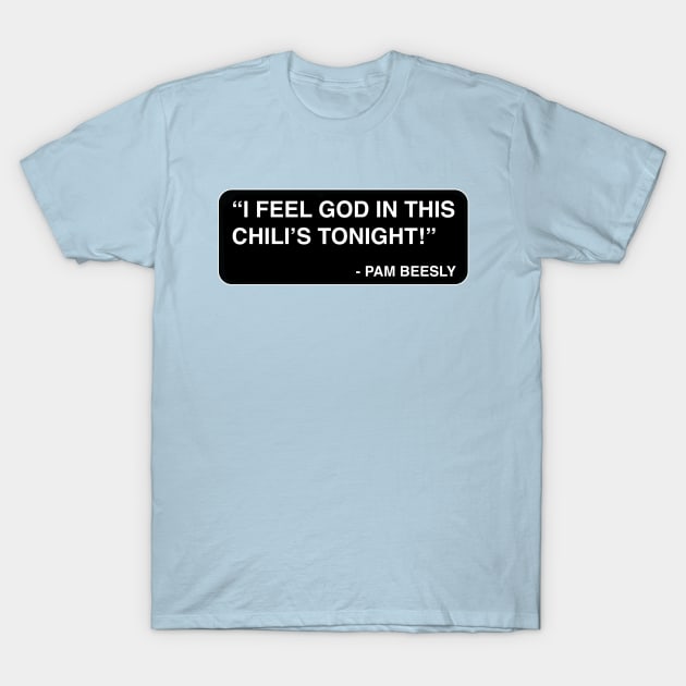 "I feel God in this Chili's tonight!" - Pam Beesly T-Shirt by TMW Design